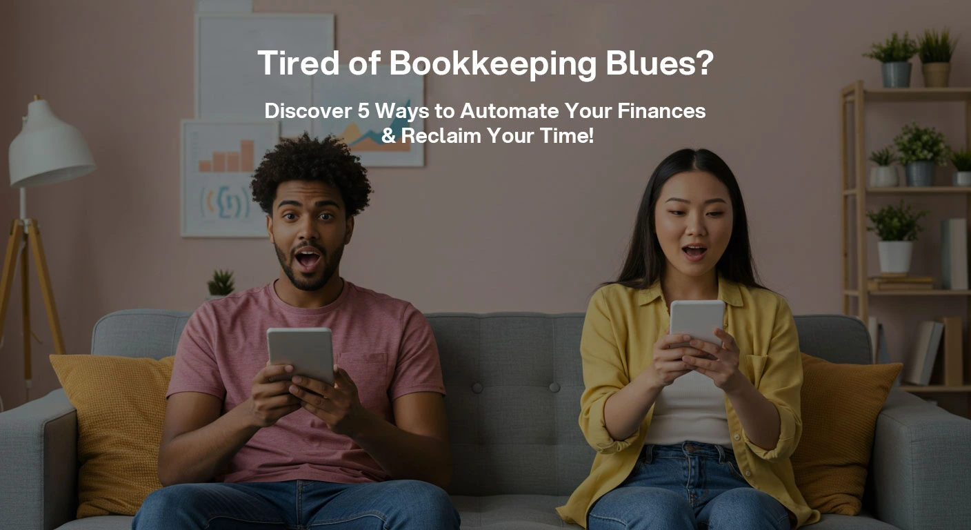 Tired of Bookkeeping Blues? Discover 5 Ways to Automate Your Finances & Reclaim Your Time!