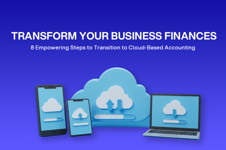 Transform Your Business Finances: 8 Empowering Steps to Transition to Cloud-Based Accounting